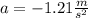 a =- 1.21 \frac{m}{s^{2} }