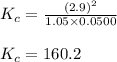 K_c=\frac{(2.9)^2}{1.05\times 0.0500}\\\\K_c=160.2