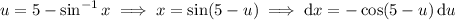 u=5-\sin^{-1}x\implies x=\sin(5-u)\implies\mathrm dx=-\cos(5-u)\,\mathrm du