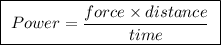 \boxed{~Power=\frac{force \times distance}{time}~ }