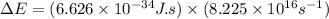\Delta E=(6.626\times 10^{-34}J.s)\times (8.225\times 10^{16}s^{-1})