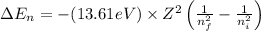 \Delta E_n=-(13.61eV)\times Z^2\left(\frac{1}{n_f^2}-\frac{1}{n_i^2} \right )