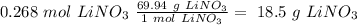 0.268~mol~LiNO_3~\frac{69.94~g~LiNO_3}{1~mol~LiNO_3}=~18.5~g~LiNO_3