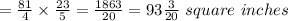 =\frac{81}{4} \times\frac{23}{5} =\frac{1863}{20} =93\frac{3}{20}\ square\ inches