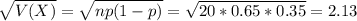 \sqrt{V(X)} = \sqrt{np(1-p)} = \sqrt{20*0.65*0.35} = 2.13