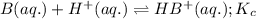 B(aq.)+H^+(aq.)\rightleftharpoons HB^+(aq.);K_c