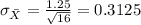 \sigma_{\bar X}= \frac{1.25}{\sqrt{16}}= 0.3125