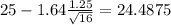 25-1.64\frac{1.25}{\sqrt{16}}=24.4875