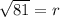 \sqrt{81} = r