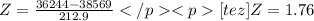 Z = \frac{36244 - 38569}{212.9}[tez]Z = 1.76