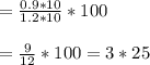 =\frac{0.9*10}{1.2*10}*100\\\\=\frac{9}{12}*100=3*25\\\\