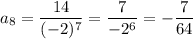 a_8=\dfrac{14}{(-2)^7}=\dfrac{7}{-2^6}=-\dfrac{7}{64}