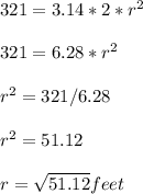 321=3.14*2*r^2\\\\321=6.28*r^2\\\\r^2=321/6.28\\\\r^2=51.12\\\\r=\sqrt{51.12}feet