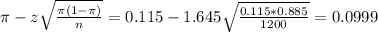 \pi - z\sqrt{\frac{\pi(1-\pi)}{n}} = 0.115 - 1.645\sqrt{\frac{0.115*0.885}{1200}} = 0.0999