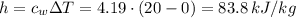 h=c_w\Delta T=4.19\cdot (20-0)=83.8\,kJ/kg
