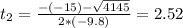 t_{2} = \frac{-(-15) - \sqrt{4145}}{2*(-9.8)} = 2.52