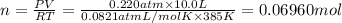 n=\frac{PV}{RT}=\frac{0.220 atm\times 10.0 L}{0.0821 atm L/mol K\times 385 K}=0.06960 mol