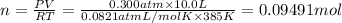 n=\frac{PV}{RT}=\frac{0.300 atm\times 10.0 L}{0.0821 atm L/mol K\times 385 K}=0.09491 mol