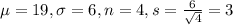 \mu = 19, \sigma = 6, n = 4, s = \frac{6}{\sqrt{4}} = 3