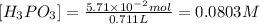 [H_3PO_3]=\frac{5.71\times 10^{-2} mol}{0.711 L}=0.0803 M