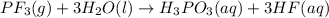 PF_3(g)+3H_2O(l)\rightarrow H_3PO_3(aq)+3HF(aq)