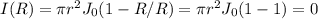 I(R)=\pi r^{2}J_{0}(1-R/R)=\pi r^{2}J_{0}(1-1)= 0