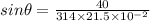sin\theta=\frac{40}{314\times 21.5\times 10^{-2}}