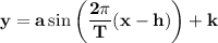 \mathbf{y = a \sin\left(\dfrac{2 \pi}{T}(x - h) \right ) + k}