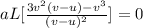 aL[\frac{3v^{2}(v - u) - v^{3}  }{(v - u)^{2} } ] = 0