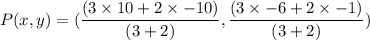 P(x,y)=(\dfrac{(3\times 10 +2\times -10) }{(3+2)},\dfrac{(3\times -6 +2\times -1) }{(3+2)})