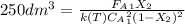 250dm^3=\frac{F_A_1X_2}{k(T)C_A_1^2(1-X_2)^2}
