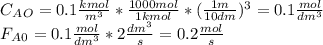 C_A_O=0.1\frac{kmol}{m^3}*\frac{1000mol}{1kmol}*(\frac{1m}{10dm}  )^3 =0.1\frac{mol}{dm^3}\\F_A_0=0.1\frac{mol}{dm^3}*2\frac{dm^3}{s}=0.2\frac{mol}{s}
