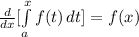 \frac{d}{dx} [\int\limits^x_a {f(t)} \, dt]=f(x)