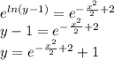 e^{ln(y-1)} =e^{-\frac{x^{2} }{2} +2}\\y-1=e^{-\frac{x^{2} }{2} +2}\\y=e^{-\frac{x^{2} }{2} +2}+1