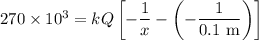 270\times10^3 = kQ\left[-\dfrac{1}{x}-\left(-\dfrac{1}{0.1\text{ m}}\right)\right]