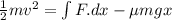 \frac{1}{2}mv^2 = \int F.dx - \mu mg x
