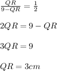 \frac{QR}{9 - QR} = \frac{1}{2} \\\\2QR = 9 - QR\\\\3QR = 9\\\\QR = 3cm