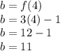 b = f(4) \\ b = 3(4) - 1 \\ b = 12 - 1 \\ b = 11