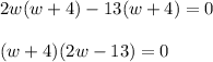 2w(w+4)-13(w+4)=0\\\\(w+4)(2w-13)=0