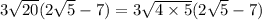 3 \sqrt{20}(2 \sqrt{5}-7)=3 \sqrt{4\times 5}(2 \sqrt{5}-7)