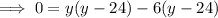 \implies  0=y(y- 24)- 6(y - 24)
