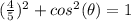 (\frac{4}{5})^2+cos^2(\theta)=1