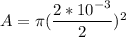 A = \pi (\dfrac{2*10^{-3}}{2} )^2