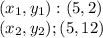 (x_ {1}, y_ {1}) :( 5,2)\\(x_{2}, y_{2}); (5,12)