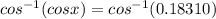 cos^{-1}(cosx) = cos^{-1}(0.18310)