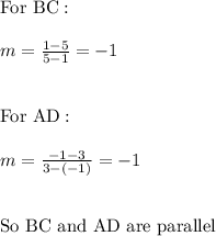 \text{For BC}: \\ \\ m=\frac{1-5}{5-1}=-1 \\ \\ \\ \text{For AD}: \\ \\ m=\frac{-1-3}{3-(-1)}=-1 \\ \\ \\ \text{So BC and AD are parallel}