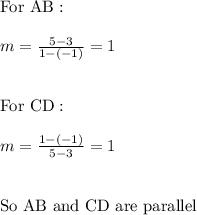 \text{For AB}: \\ \\ m=\frac{5-3}{1-(-1)}=1 \\ \\ \\ \text{For CD}: \\ \\ m=\frac{1-(-1)}{5-3}=1 \\ \\ \\ \text{So AB and CD are parallel}