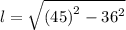 l  =  \sqrt{ {(45)}^{2}   -   {36}^{2} }