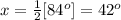x=\frac{1}{2}[84^o]=42^o
