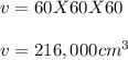 v = 60 X 60 X 60\\\\v = 216,000 cm^3